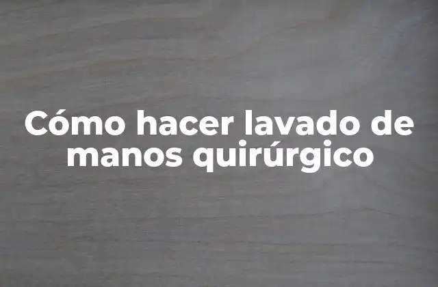 Cómo Hacer Lavado de Manos Quirúrgico