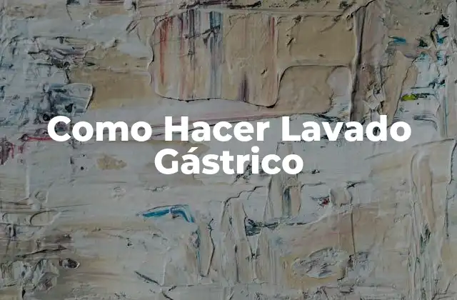 Como Hacer Lavado Gástrico 2 ¿Qué es un Lavado Gástrico?