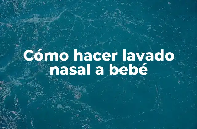 Cómo Hacer Lavado Nasal a Bebé
