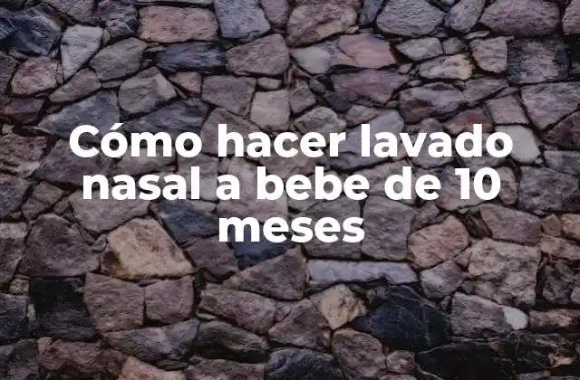 Cómo Hacer Lavado Nasal a Bebe de 10 Meses