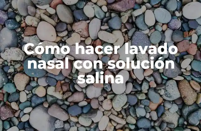 Cómo hacer lavado nasal con solución salina