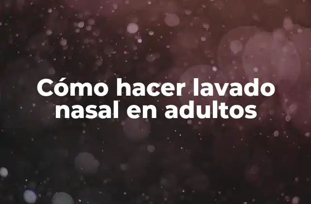 Cómo Hacer Lavado Nasal en Adultos