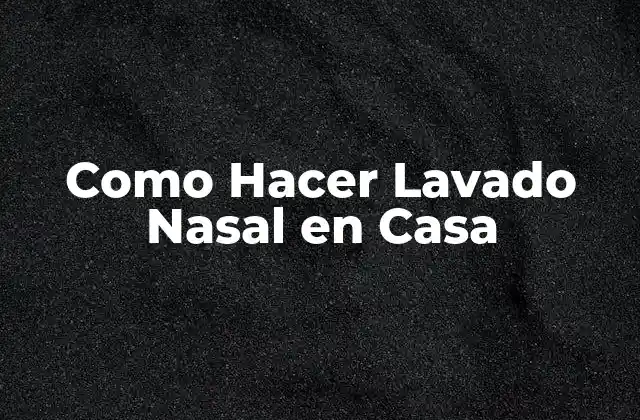 Como Hacer Lavado Nasal en Casa