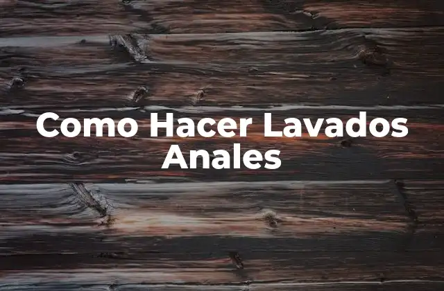 Como Hacer Lavados Anales