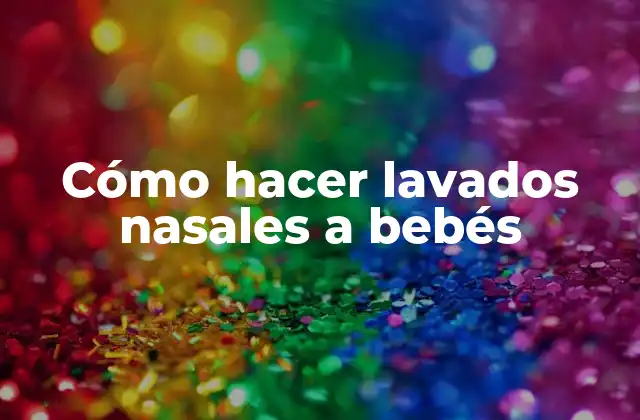 Cómo Hacer Lavados Nasales a Bebés