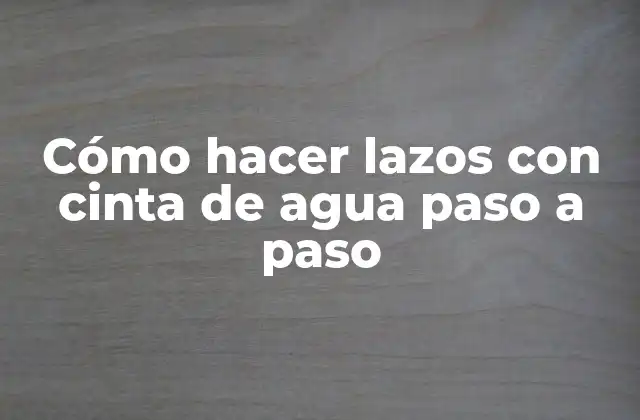 Cómo Hacer Lazos con Cinta de Agua Paso a Paso