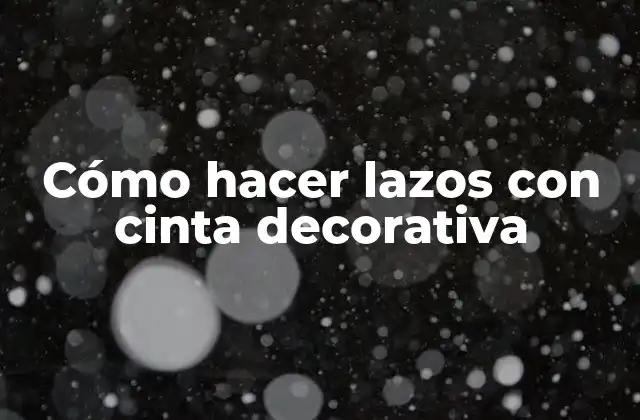 Cómo Hacer Lazos con Cinta Decorativa