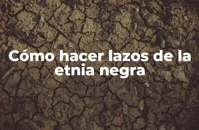 Cómo Hacer Lazos de la Etnia Negra