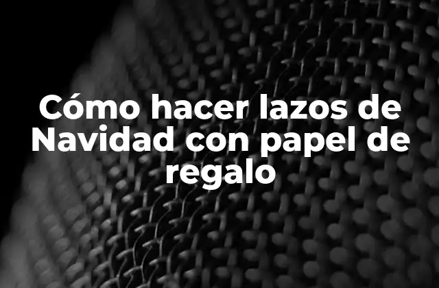 Cómo Hacer Lazos de Navidad con Papel de Regalo