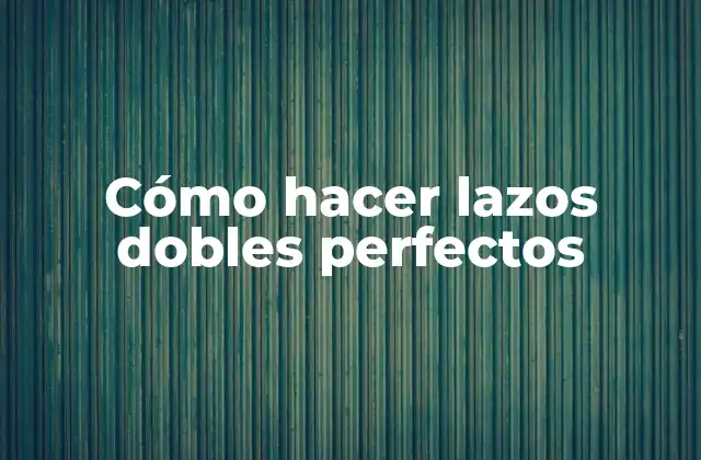 Cómo Hacer Lazos Dobles Perfectos