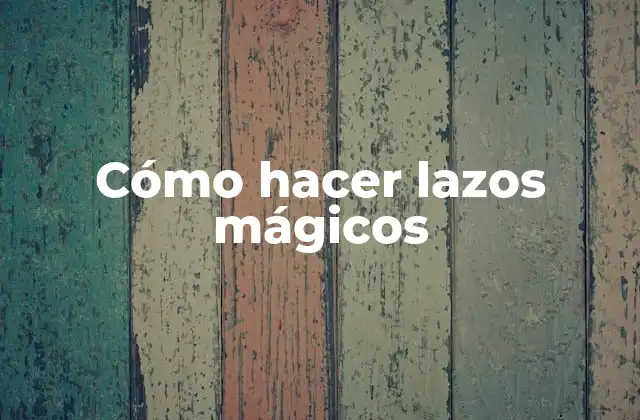 Cómo Hacer Lazos Mágicos