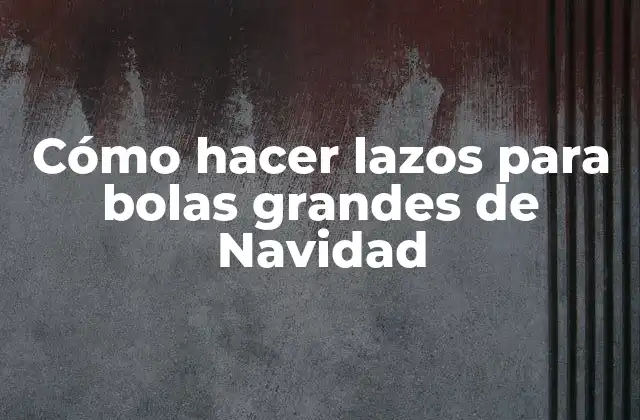 Cómo Hacer Lazos para Bolas Grandes de Navidad