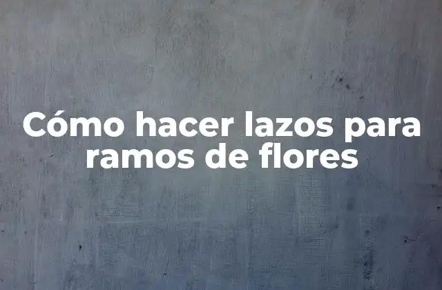 Cómo Hacer Lazos para Ramos de Flores