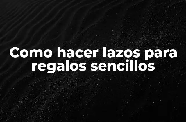 Como Hacer Lazos para Regalos Sencillos