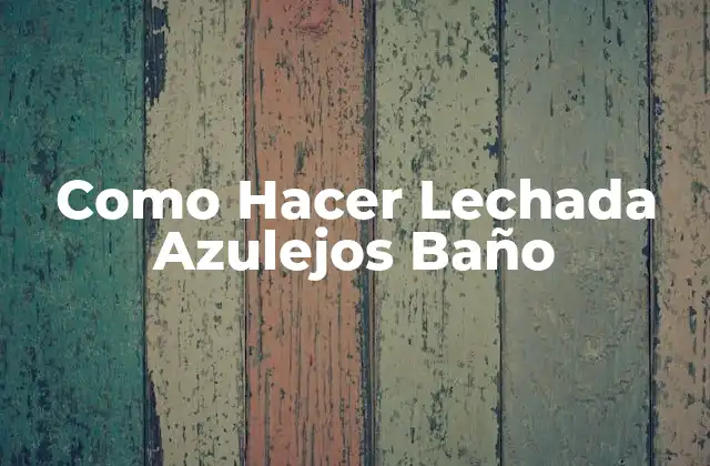 Como Hacer Lechada Azulejos Baño