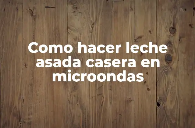 Como Hacer Leche Asada Casera en Microondas