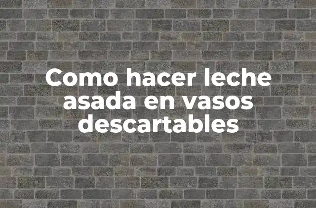 ¿Qué es la leche asada en vasos descartables?