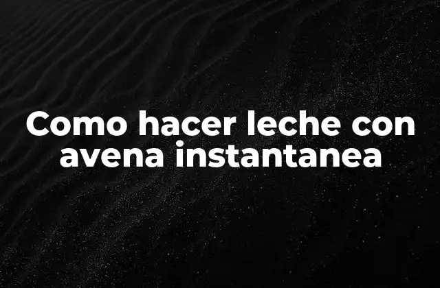 Como Hacer Leche con Avena Instantanea