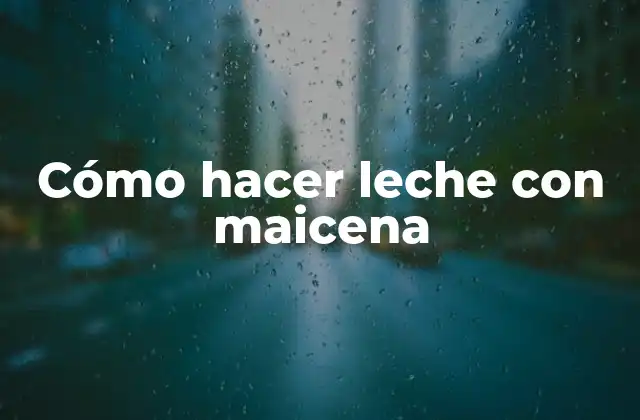Cómo Hacer Leche con Maicena 2 ¿Qué es la leche con maicena?