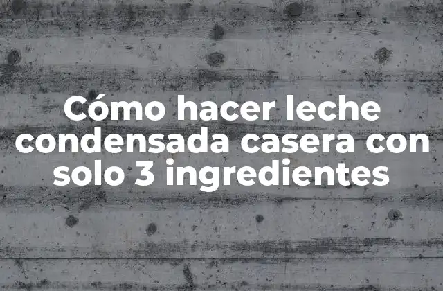 ¿Qué es la leche condensada casera y para qué sirve?