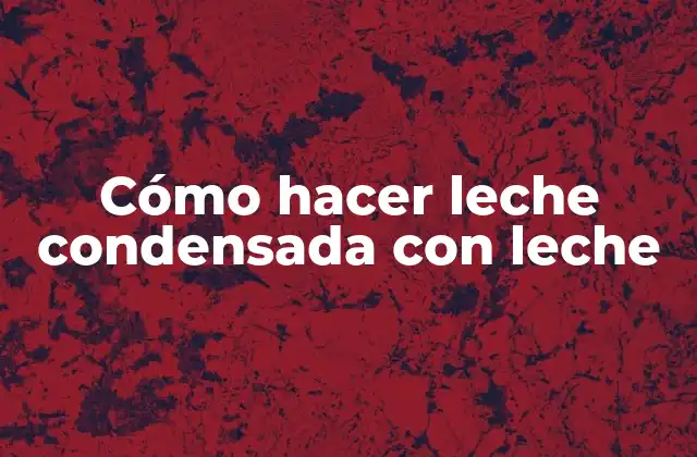 Cómo Hacer Leche Condensada con Leche