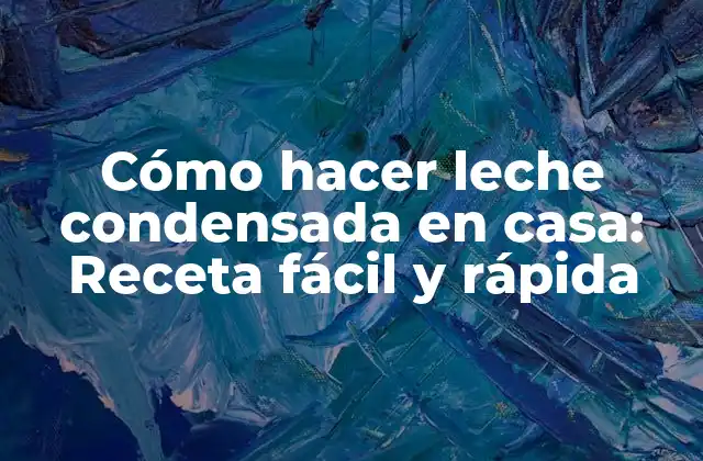 Cómo Hacer Leche Condensada en Casa: Receta Fácil y Rápida