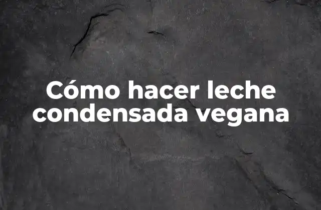 Cómo Hacer Leche Condensada Vegana