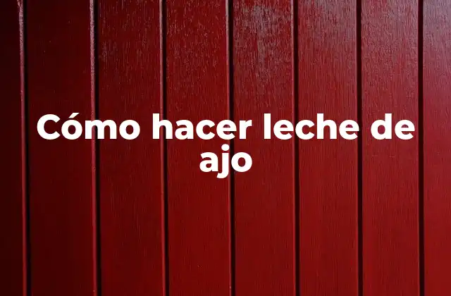 Cómo Hacer Leche de Ajo