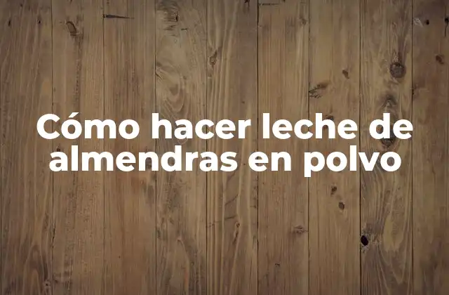 Cómo Hacer Leche de Almendras en Polvo