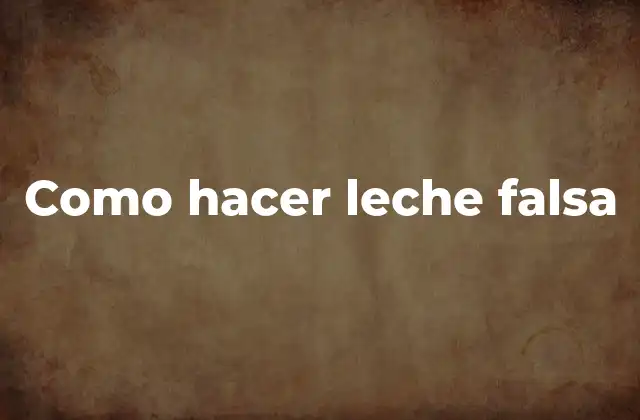 Como Hacer Leche Falsa 2 ¿Qué es la leche falsa y para qué sirve?