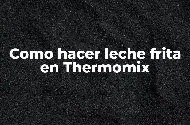 Como Hacer Leche Frita en Thermomix