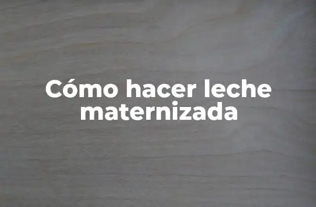 Cómo Hacer Leche Maternizada