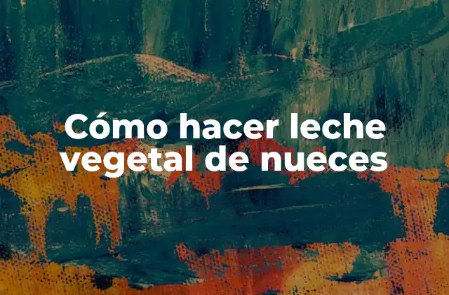 Cómo Hacer Leche Vegetal de Nueces