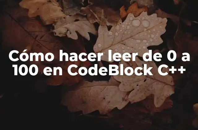 Cómo Hacer Leer de 0 a 100 en Codeblock C++