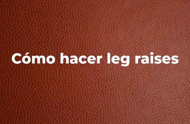 Cómo Hacer Leg Raises