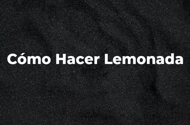 Cómo Hacer Lemonada