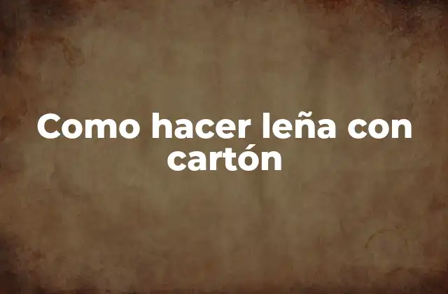 Como Hacer Leña con Cartón