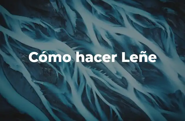 Cómo Hacer Leñe