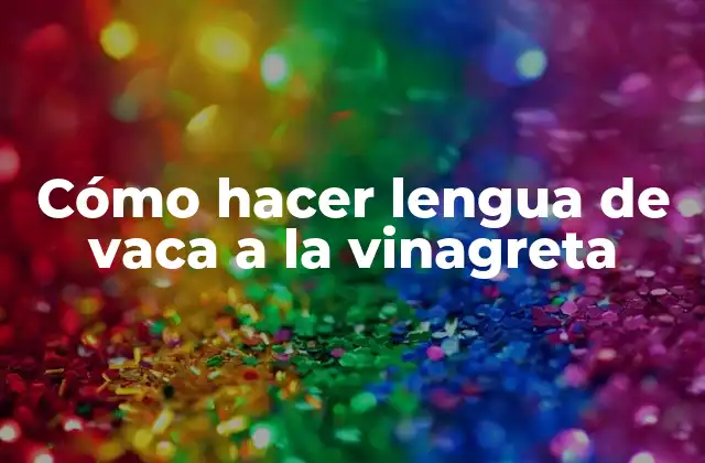 Cómo Hacer Lengua de Vaca a la Vinagreta 2 ¿Qué es la lengua de vaca a la vinagreta y para qué sirve?