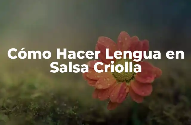 Cómo Hacer Lengua en Salsa Criolla