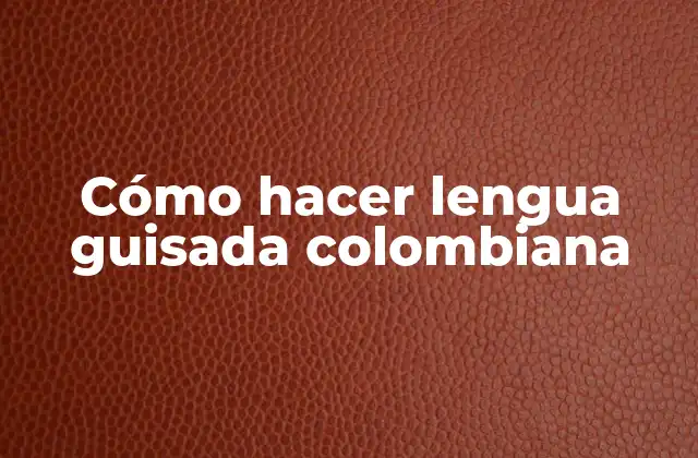 Cómo Hacer Lengua Guisada Colombiana