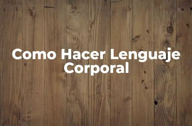 ¿Qué es el Lenguaje Corporal?