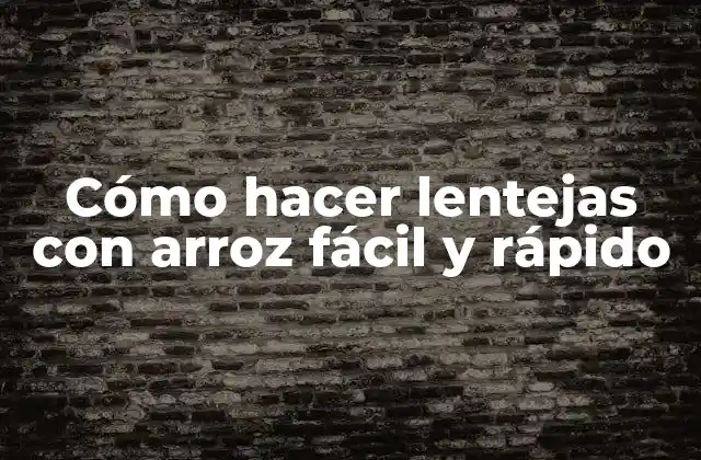 Cómo Hacer Lentejas con Arroz Fácil y Rápido
