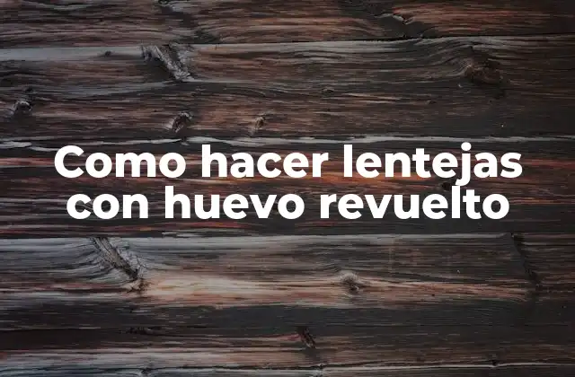 Como Hacer Lentejas con Huevo Revuelto
