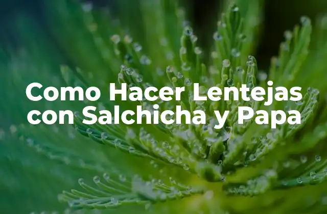 Como Hacer Lentejas con Salchicha y Papa