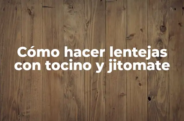 Cómo Hacer Lentejas con Tocino y Jitomate