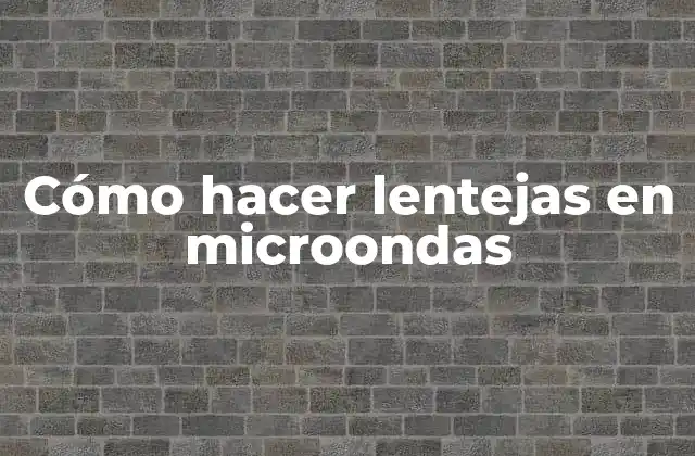 Cómo Hacer Lentejas en Microondas
