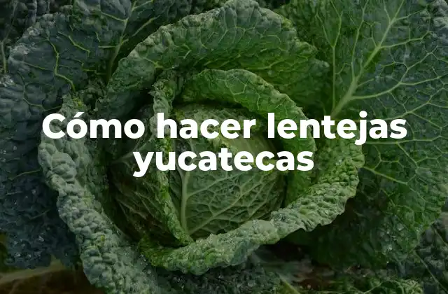 Cómo Hacer Lentejas Yucatecas