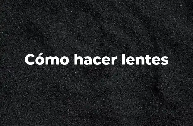 Cómo Hacer Lentes
