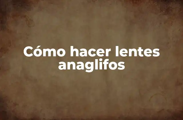 Cómo Hacer Lentes Anaglifos